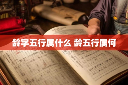 龄字五行属什么 龄五行属何 龄字五行属什么 龄五行属何