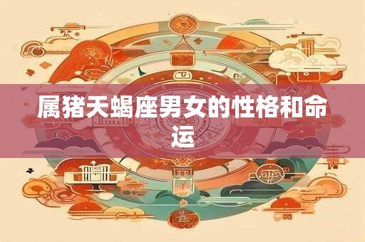 属猪天蝎座男女的性格和命运