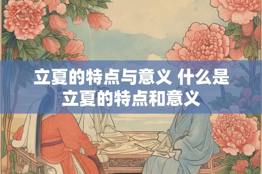 立夏的特点与意义 什么是立夏的特点和意义