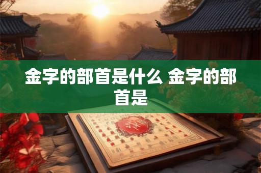 金字的部首是什么 金字的部首是