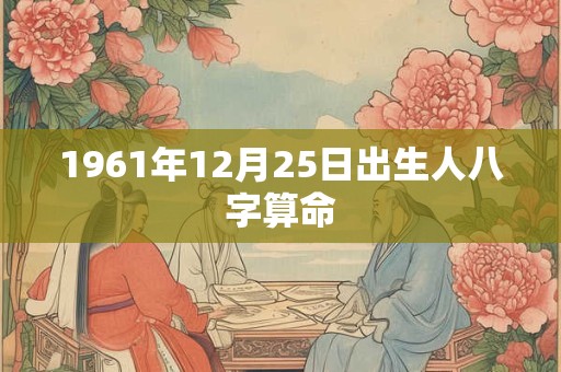 1961年12月25日出生人八字算命