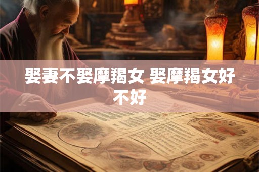 娶妻不娶摩羯女 娶摩羯女好不好
