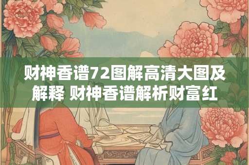 财神香谱72图解高清大图及解释 财神香谱解析财富红火神明功效到底如何