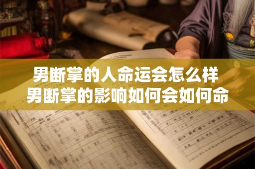 男断掌的人命运会怎么样 男断掌的影响如何会如何命运