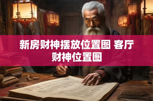 新房财神摆放位置图 客厅财神位置图