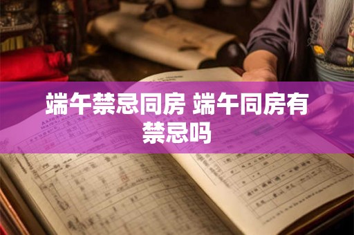 端午禁忌同房 端午同房有禁忌吗