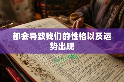 都会导致我们的性格以及运势出现