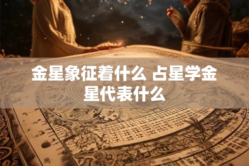 金星象征着什么 占星学金星代表什么