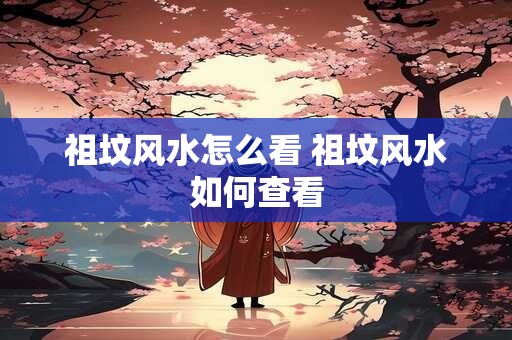 祖坟风水怎么看 祖坟风水如何查看