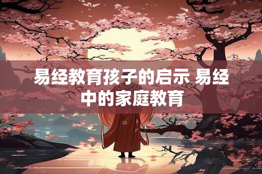 易经教育孩子的启示 易经中的家庭教育