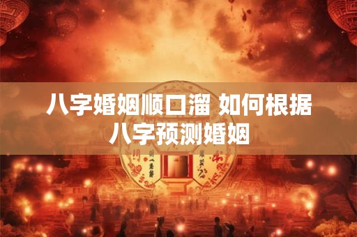 八字婚姻顺口溜 如何根据八字预测婚姻