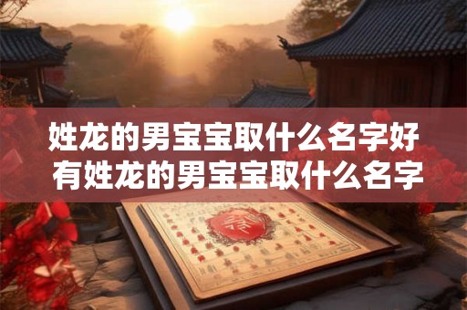 姓龙的男宝宝取什么名字好 有姓龙的男宝宝取什么名字比较合适