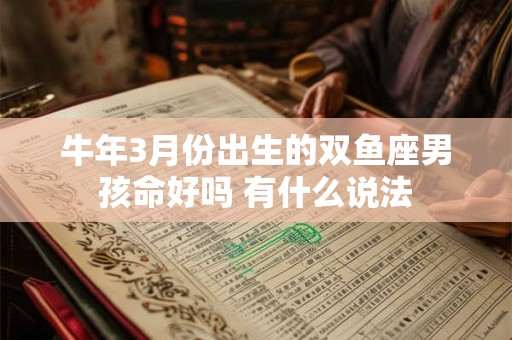 牛年3月份出生的双鱼座男孩命好吗 有什么说法