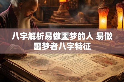 八字解析易做噩梦的人 易做噩梦者八字特征