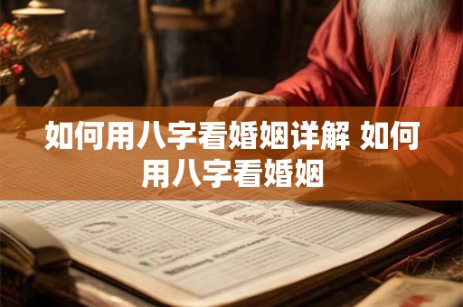 如何用八字看婚姻详解 如何用八字看婚姻