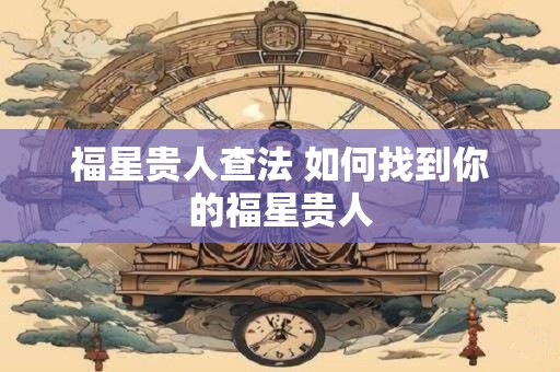 福星贵人查法 如何找到你的福星贵人