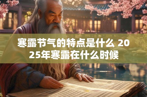 寒露节气的特点是什么 2025年寒露在什么时候