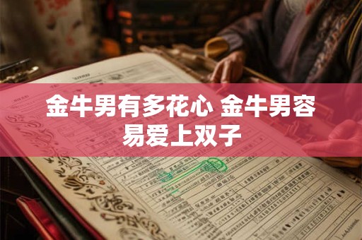 金牛男有多花心 金牛男容易爱上双子