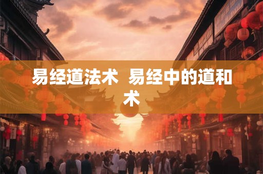 易经道法术  易经中的道和术