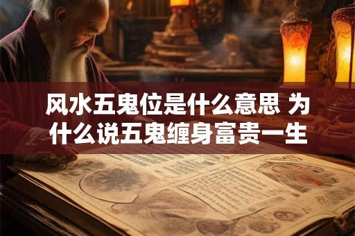 风水五鬼位是什么意思 为什么说五鬼缠身富贵一生