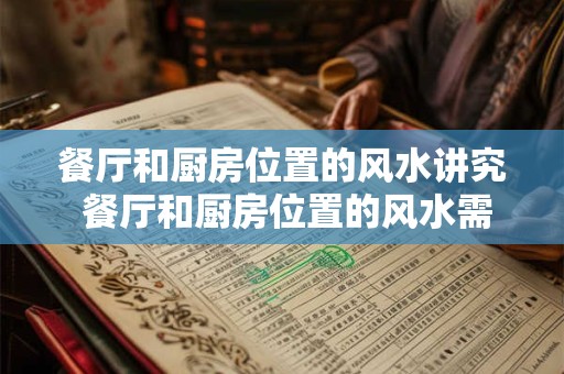 餐厅和厨房位置的风水讲究 餐厅和厨房位置的风水需注意什么
