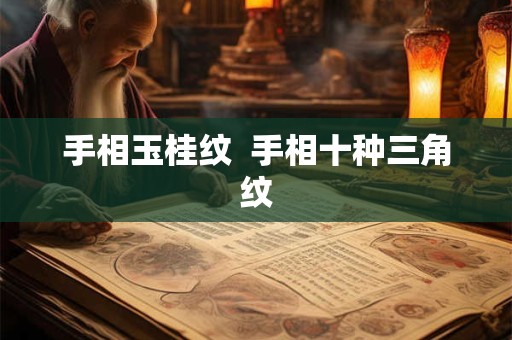 手相玉桂纹  手相十种三角纹