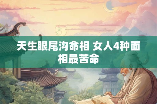 天生眼尾沟命相 女人4种面相最苦命