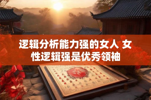 逻辑分析能力强的女人 女性逻辑强是优秀领袖