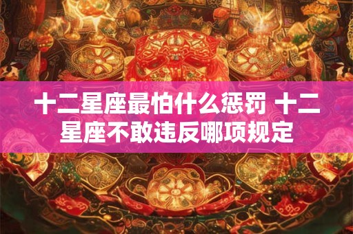 十二星座最怕什么惩罚 十二星座不敢违反哪项规定