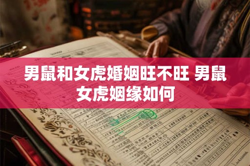 男鼠和女虎婚姻旺不旺 男鼠女虎姻缘如何