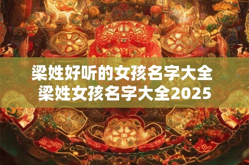 梁姓好听的女孩名字大全 梁姓女孩名字大全2025