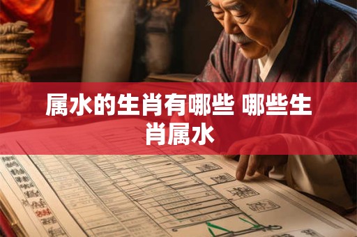属水的生肖有哪些 哪些生肖属水