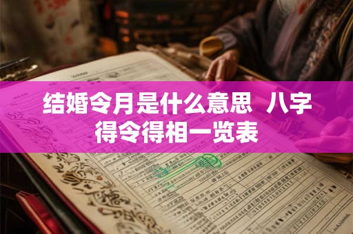 结婚令月是什么意思  八字得令得相一览表