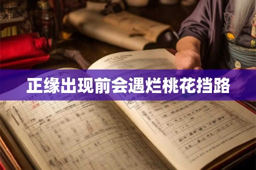 正缘出现前会遇烂桃花挡路