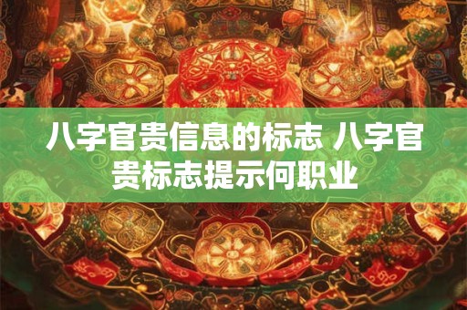 八字官贵信息的标志 八字官贵标志提示何职业
