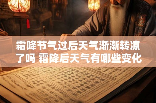 霜降节气过后天气渐渐转凉了吗 霜降后天气有哪些变化呢