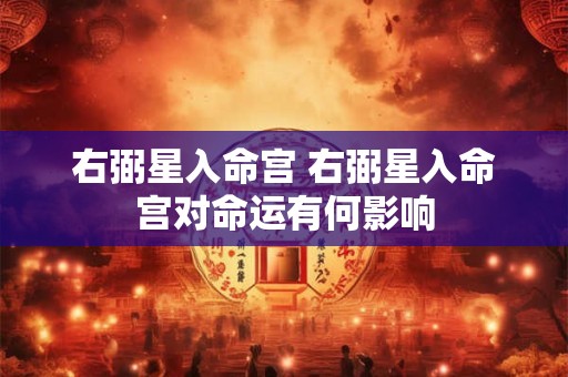 右弼星入命宫 右弼星入命宫对命运有何影响