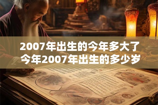 2007年出生的今年多大了 今年2007年出生的多少岁