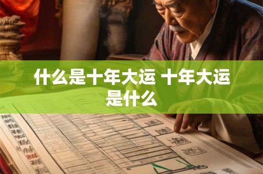 什么是十年大运 十年大运是什么
