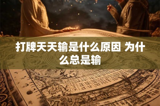 打牌天天输是什么原因 为什么总是输