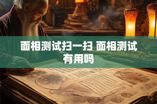 面相测试扫一扫 面相测试有用吗