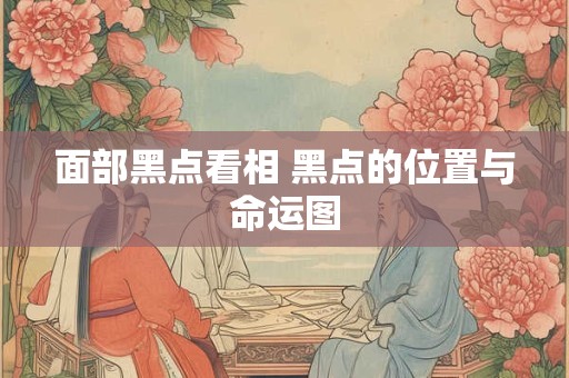 面部黑点看相 黑点的位置与命运图