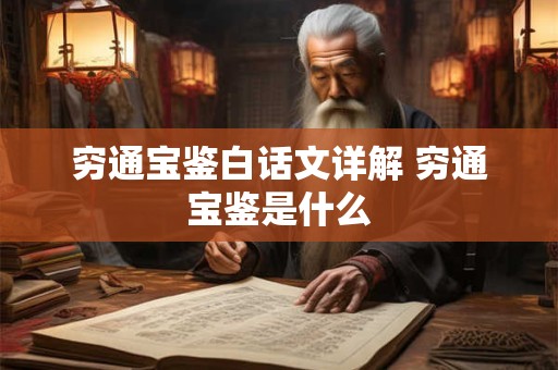 穷通宝鉴白话文详解 穷通宝鉴是什么