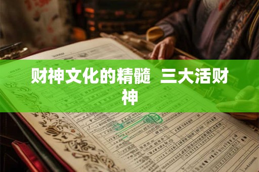 财神文化的精髓  三大活财神