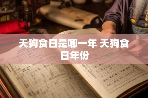 天狗食日是哪一年 天狗食日年份