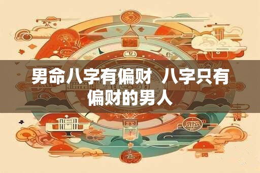 男命八字有偏财  八字只有偏财的男人