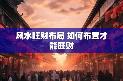 风水旺财布局 如何布置才能旺财