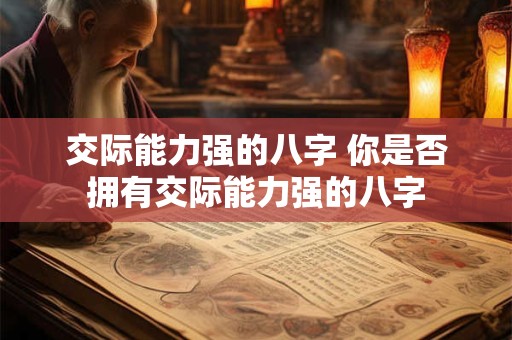 交际能力强的八字 你是否拥有交际能力强的八字
