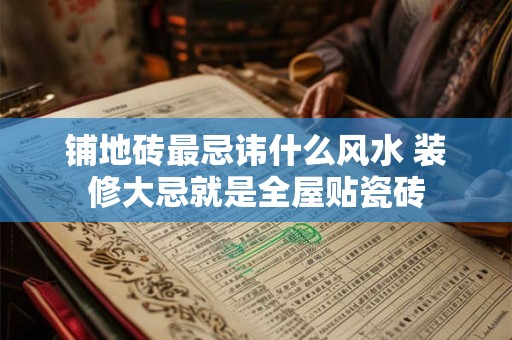 铺地砖最忌讳什么风水 装修大忌就是全屋贴瓷砖