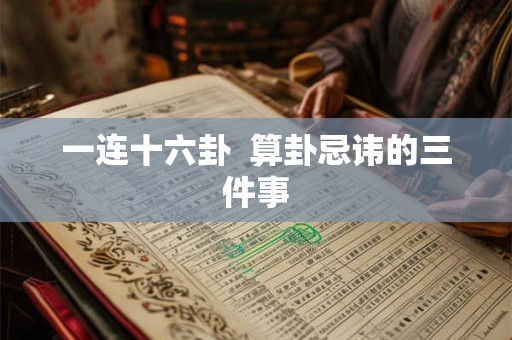 一连十六卦  算卦忌讳的三件事